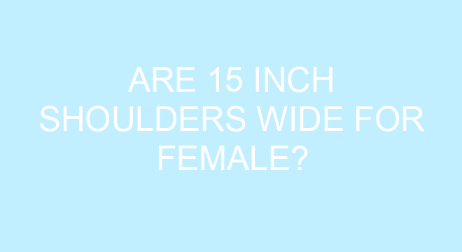 Are 15 Inch Shoulders Wide For Female?