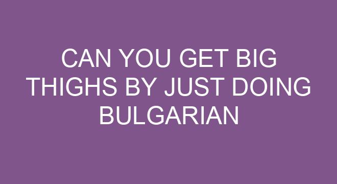 can-you-get-big-thighs-by-just-doing-bulgarian-split-squats