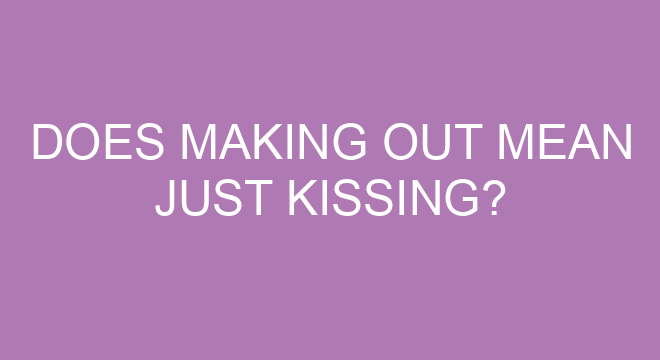 Does Making Out Mean Just Kissing does-making-out-mean-just-kissing