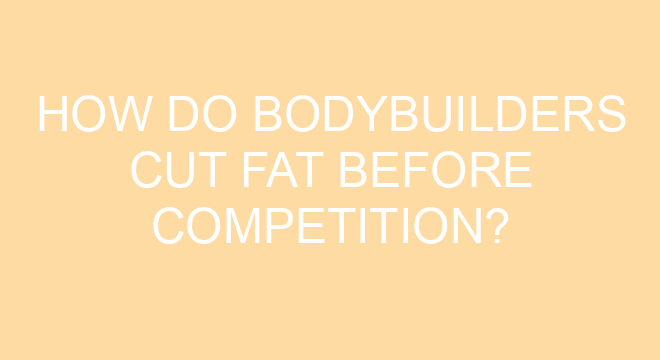 How Do Bodybuilders Cut Fat Before Competition 