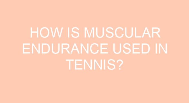 How Is Muscular Endurance Used In Tennis how-is-muscular-endurance-used-in-tennis