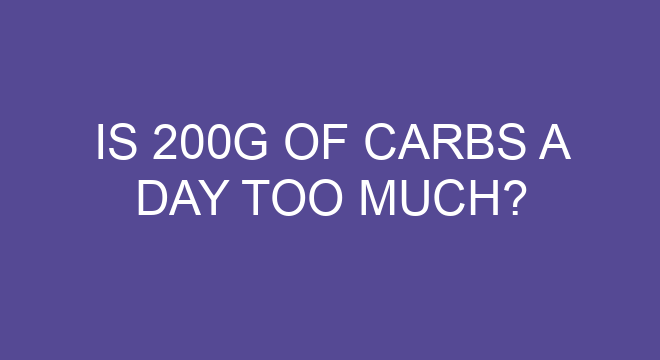 Is 200g Of Carbs A Day Too Much is-200g-of-carbs-a-day-too-much