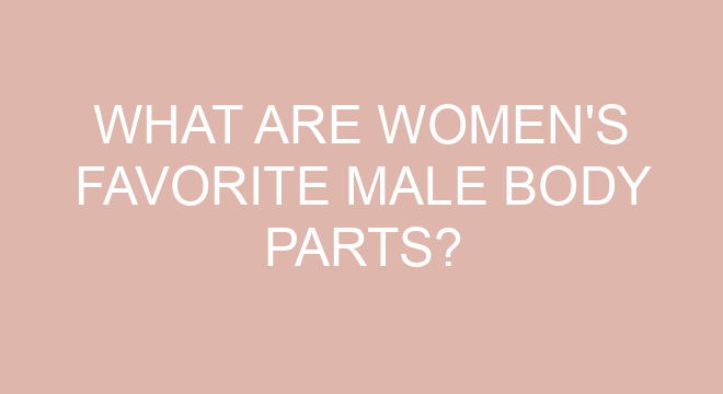 What Are Women s Favorite Male Body Parts what-are-women-s-favorite-male-body-parts