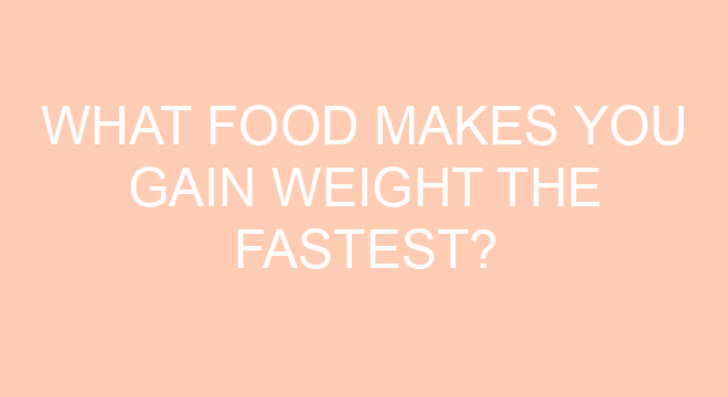 What Food Makes You Gain Weight The Fastest 