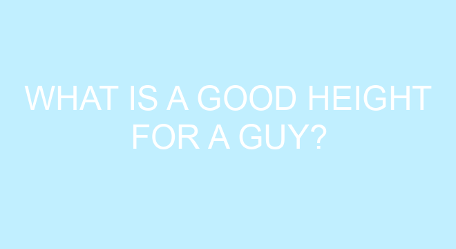 What Is A Good Height For A Guy what-is-a-good-height-for-a-guy
