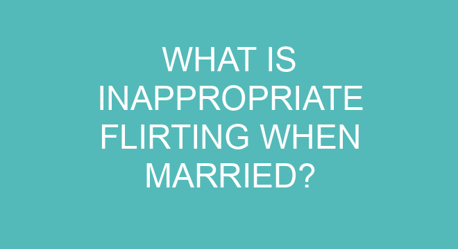 What Is Inappropriate Flirting When Married What Is Inappropriate Flirting When Married