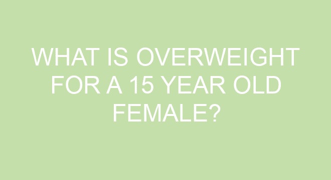 What Is Overweight For A 15 Year Old Female what-is-overweight-for-a-15-year-old-female