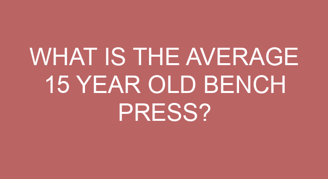 What Is The Average 15 Year Old Bench Press what-is-the-average-15-year-old-bench-press