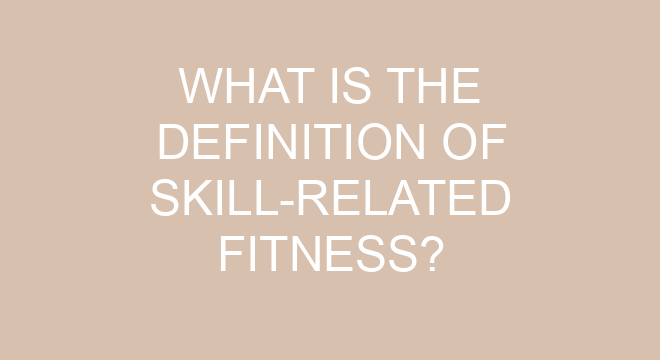 What Is The Definition Of Skill related Fitness what-is-the-definition-of-skill-related-fitness