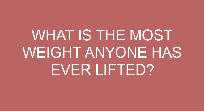 What Is The Most Weight Anyone Has Ever Lifted what-is-the-most-weight-anyone-has-ever-lifted