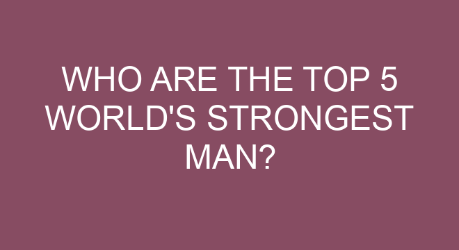 Who Are The Top 5 World s Strongest Man who-are-the-top-5-world-s-strongest-man