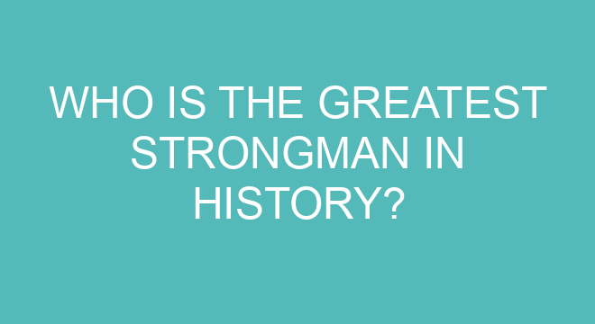 Who Is The Greatest Strongman In History Who Is The Greatest Strongman In History