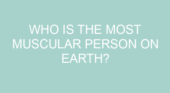 Who Is The Most Muscular Person On Earth Who Is The Most Muscular Person On Earth