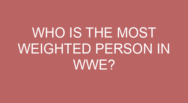 Who Is The Most Weighted Person In WWE who-is-the-most-weighted-person-in-wwe