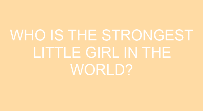 who-is-the-strongest-little-girl-in-the-world