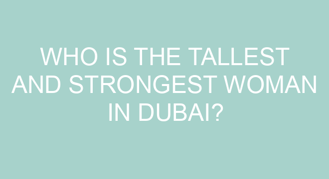 Who Is The Tallest And Strongest Woman In Dubai who-is-the-tallest-and-strongest-woman-in-dubai