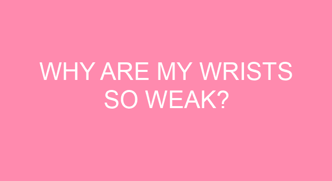 Why Are My Wrists So Weak?