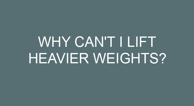 Why Can t I Lift Heavier Weights why-can-t-i-lift-heavier-weights