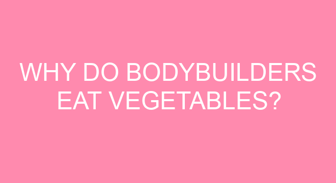 Why Do Bodybuilders Eat Vegetables why-do-bodybuilders-eat-vegetables