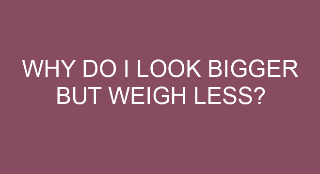 why-do-i-look-bigger-but-weigh-less
