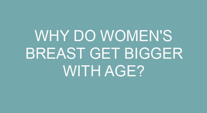Why Do Women s Breast Get Bigger With Age why-do-women-s-breast-get-bigger-with-age