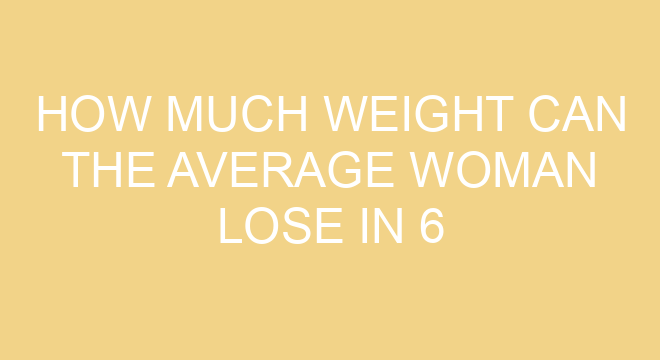 How Much Weight Can The Average Woman Lose In 6 Months how-much-weight-can-the-average-woman-lose-in-6-months