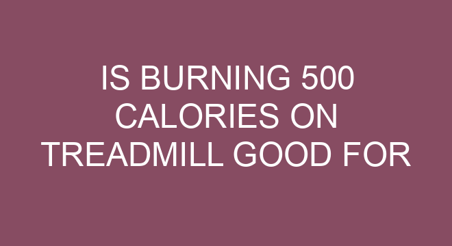 Is Burning 500 Calories On Treadmill Good For Weight Loss TheFitnessFAQ is-burning-500-calories-on-treadmill-good-for-weight-loss-thefitnessfaq